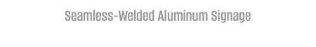 Seamless-Welded Aluminum Signage