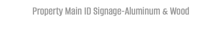Property Main ID Signage-Aluminum & Wood